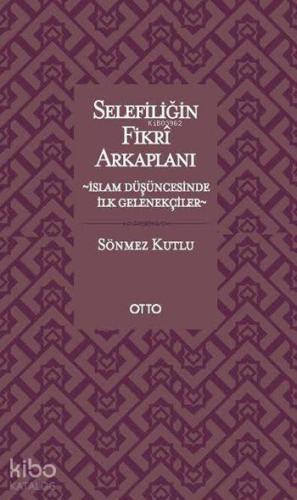 Selefiliğin Fikrî Arkaplanı; İslam Düşüncesinde İlk Gelenekçiler