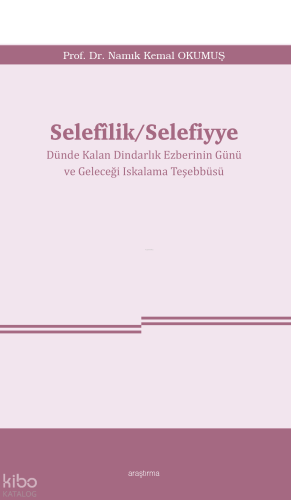 Selefîlik - Selefiyye ;Dünde Kalan Dindarlık Ezberinin Günü ve Geleceğ