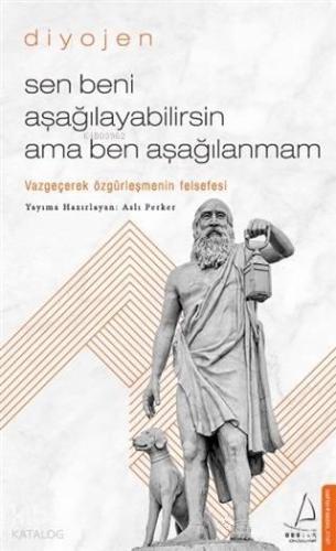 Sen Beni Aşağılayabilirsin Ama Ben Aşağılanmam; Vazgeçerek Özgürleşmenin Felsefesi
