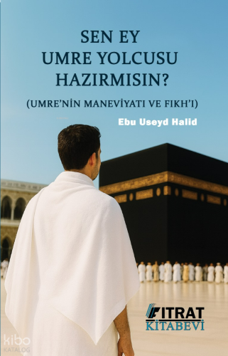 Sen Ey Umre Yolcusu Hazırmısın?;Umre'nin Maneviyatı ve Fıkh'ı