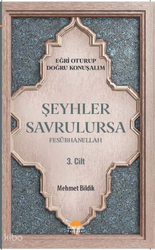 Şeyhler Savrulursa Fesübhanellah 3. Cilt;Eğri Oturup Doğru Konuşalım |