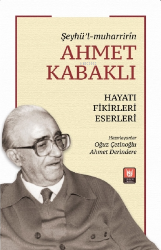 Şeyhü’l-Muharrirîn Ahmet Kabaklı ;Hayatı, Fikirleri, Eserleri | benlik