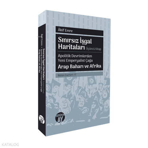 Sınırsız İşgal Haritaları - Apolitik Devrimlerden Yeni Emperyalist Çağa Arap Baharı ve Afrika;Bütün Eserleri: 17