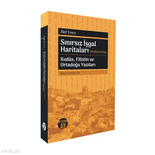 Sınırsız İşgal Haritaları Dördüncü Kitap;Kudüs, Filistin ve Ortadoğu Y