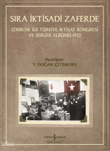 Sıra İktisadi Zaferde;İzmir'de İlk Türkiye İktisat Kongresi ve Sergisi