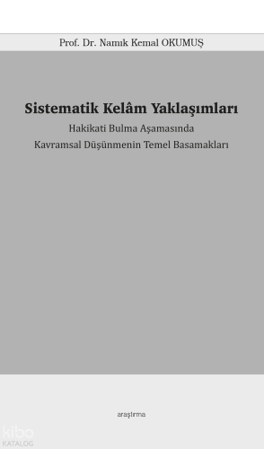 Sistematik Kelâm Yaklaşımları;Hakikati Bulma Aşamasında  Kavramsal Düşünmenin Temel Basamakları
