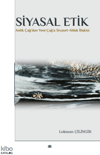 Siyasal Etik;Antik Çağ'dan Yeni Çağ'a Siyaset-Ahlak İlişkisi