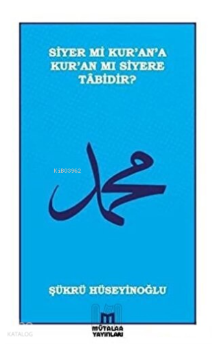 Siyer mi Kur’an’a Kur’an mı Siyere Tabidir?