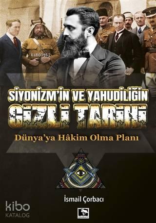 Siyonizm'in ve Yahudiliğin Gizli Tarihi; Dünya'ya Hakim Olma Planı