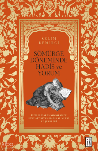 Sömürge Döneminde Hadis ve Yorum;İngiliz İdaresi Gölgesinde Hint Alt Kıtası Hadis Âlimleri ve Şerhleri