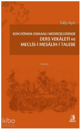 Son Dönem Osmanlı Medreselerinde Ders Vekâleti ve Meclis-i Mesâlih-i Talebe