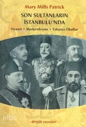 Son Sultanların İstanbulu'nda; Siyaset-Modernleşme-Yabancı Okullar | b