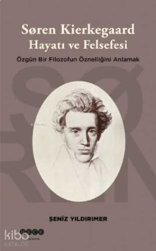 Soren Kierkegaard Hayatı ve Felsefesi ;Özgün Bir Filozofun Öznelliğini Anlamak