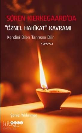 Soren Kierkegaard'da  "Öznel Hakikat" Kavramı; Kendini Bilen Tanrısını Bilir