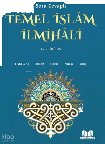 Soru Cevaplı Temel İslam İlmihali;Fıkha Giriş, Abdest, Gusül, Namaz, Oruç