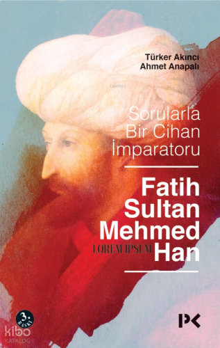 Sorularla Bir Cihan İmparatoru: Fatih Sultan Mehmed Han