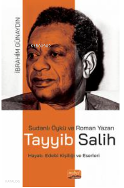 Sudanlı Öykü Ve Roman Yazarı Tayyib Salih- Hayatı, Edebî Kişiliği ve Eserleri