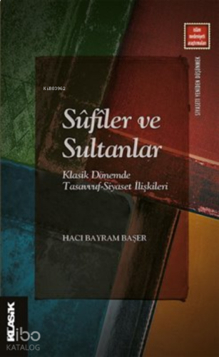Sûfîler ve Sultanlar;Klasik Dönemde Tasavvuf-Siyaset İlişkileri