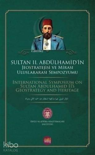 Sultan 2. Abdulhamid'in Jeostratejisi ve Mirası Uluslararası Sempozyum