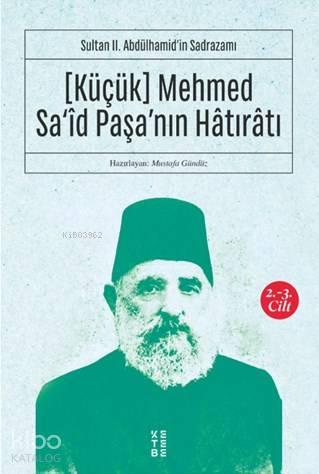 Sultan II. Abdülhamid'in Sadrazamı    [Küçük] Mehmed Sa‘îd Paşa'nın Hâtırâtı (2-3.cilt); Sultan II. Abdülhamid'in Sadrazamı