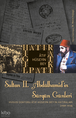 Sultan II. Abdülhamit'in Sürgün Günleri; Hususi Doktoru Atıf Hüseyin Bey'in Hatıraları (1909-1918)