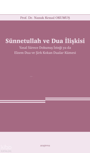 Sünnetullah ve Dua İlişkisi ;Yasal Sürece Dokunuş İsteği ya da Elzem Dua ve Şirk Kokan Dualar Kümesi