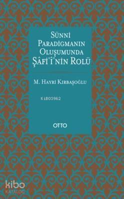 Sünni Paradigmanın Oluşumunda Şâfiî'nin Rolü | benlikitap.com