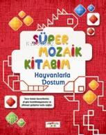 Süper Mozaik Kitabım; Hayvanlarla Dostum