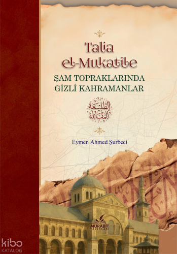 Talia el-Mukatile - Şam Topraklarında Gizli kahramanlar (Ciltli) | ben