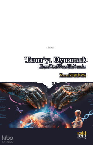 Tanrı’yı Oynamak;Biyoetikte Güncel Tartışmalar