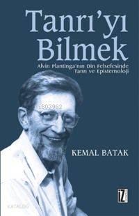 Tanrı'yı Bilmek; Alvin Plantinga'nın Din Felsefesinde Tanrı ve Epistem
