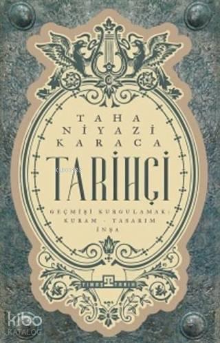 Tarihçi; Geçmişi Kurgulamak: Kuram-Tasarım-İnşa