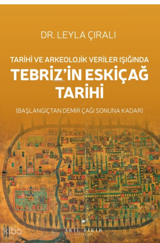 Tarihi ve Arkeolojik Veriler Işığında  Tebriz'in Eskiçağ Tarihi; Başlangıçtan Demir Çağı Sonuna Kadar