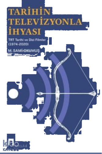 Tarihin Televizyonla İhyası TRT Tarihi ve Dizi Filmler (1974-2020)