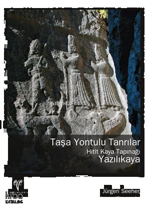 Taşa Yontulu Tanrılar; Hitit Kaya Tapınağı Yazılıkaya | benlikitap.com Taşa Yontulu Tanrılar; Hitit Kaya Tapınağı Yazılıkaya | benlikitap.com