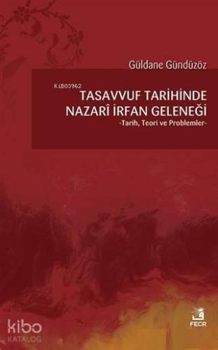 Tasavvuf Tarihinde Nazari İrfan Geleneği Tarih, Teori ve Problemler | 