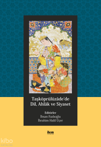 Taşköprülüzâde'de Dil, Ahlâk ve Siyaset | benlikitap.com