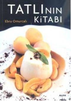 Tatlının Kitabı; Enfes Tariflerle Muhteşem Bir Tasarım ve Fotoğraflar Eşliğinde