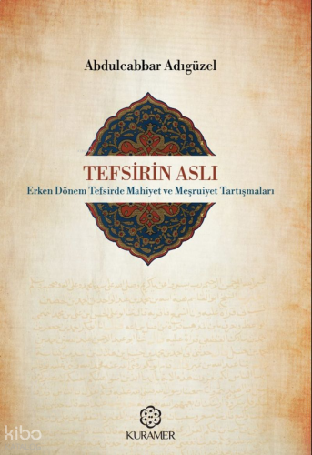 Tefsirin Aslı;Erken Dönem Tefsirde Mahiyet ve Meşruiyet Tartışmaları |