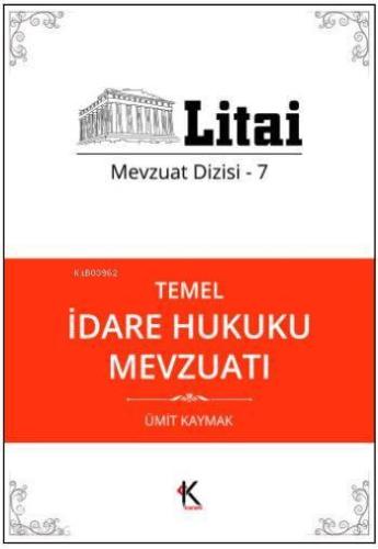 Temel İdare Hukuku Mevzuatı; Litai Mevzuat Dizisi- 7