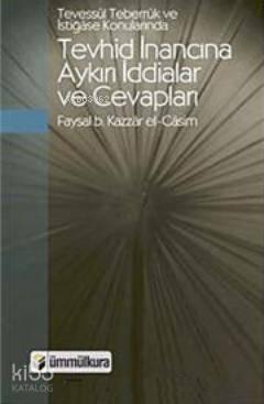 Tevessül, Teberrük ve İstiğase Konularında Tevhid İnancına Aykırı İddialar ve Cevapları