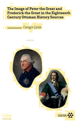 The Image Of Peter The Great And Frederick the Great In The Eighteenth Century Ottoman; History Sources