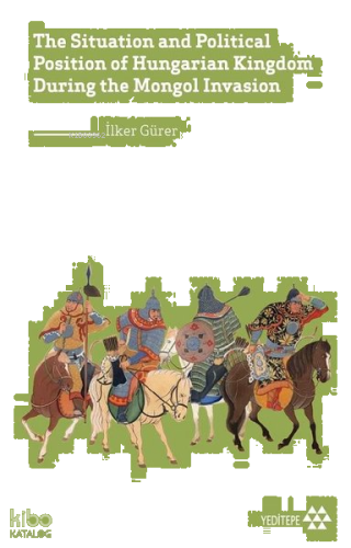 The Situation and Political Position of Hungarian Kingdom During the Mongol İnvasion