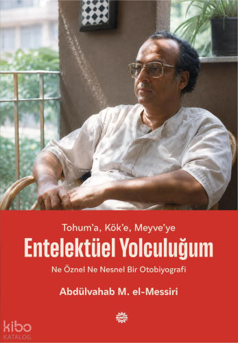 Tohum’a, Kök’e, Meyve’ye Entelektüel Yolculuğum;Ne Öznel Ne Nesnel Bir