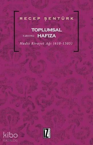 Toplumsal Hafıza; Hadis Rivayet Ağı (610-1505)