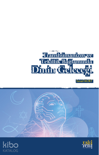 Transhümanizm ve Tekillik Bağlamında Dinin Geleceği