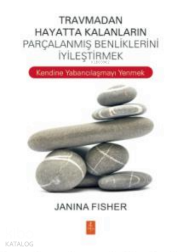 Travmadan Hayatta Kalanların Benliklerini İyileştirmek ;Healing the Fragmented Selves of Trauma Survivors