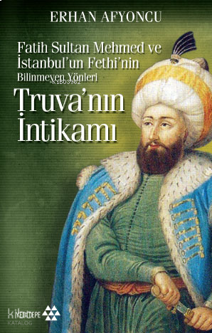 Truva'nın İntikamı; Fatih Sultan Mehmed ve İstanbul'un Fethi'nin Bilinmeyen Yönleri