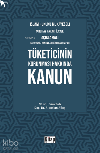 Tüketicinin Korunması Hakkında Kanun;İslam Hukuku Mukayeseli, Yargıtay Kararı İlaveli Açıklamalı