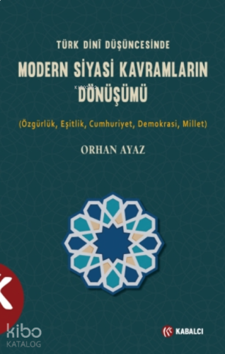 Türk Dini Düşüncesinde Modern Siyasi Kavramların Dönüşümü;(Özgürlük,Eşitlik,Cumhuriyet,Demokrasi,Millet)